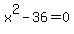 x%5E2+-+36+=+0