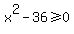 x%5E2+-+36+%3E=+0