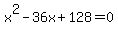 x%5E2+-+36x+%2B128=+0