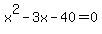 x%5E2+-+3x+-+40+=+0