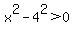 x%5E2+-+4%5E2+%3E+0+