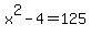 x%5E2+-+4+=+125