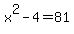 x%5E2+-+4+=+81