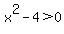 x%5E2+-+4+%3E+0