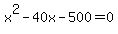 x%5E2+-+40x+-+500+=+0