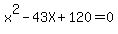 x%5E2+-+43X+%2B+120+=+0+