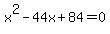 x%5E2+-+44x+%2B+84+=+0
