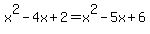 x%5E2+-+4x+%2B+2+=+x%5E2+-+5x+%2B+6