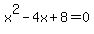 x%5E2+-+4x+%2B+8+=+0