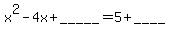 x%5E2+-+4x+%2B+_____+=+5+%2B+____