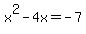 x%5E2+-+4x+=+-7