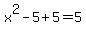 x%5E2+-+5+%2B+5+=+5