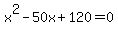x%5E2+-+50x+%2B+120+=+0
