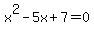 x%5E2+-+5x+%2B+7+=+0