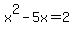 x%5E2+-+5x+=+2
