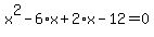 x%5E2+-+6%2Ax+%2B+2%2Ax+-+12+=+0