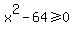x%5E2+-+64+%3E=+0