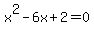 x%5E2+-+6x+%2B+2+=+0