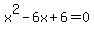 x%5E2+-+6x+%2B+6+=+0