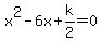 x%5E2+-+6x+%2B+k%2F2+=+0