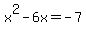 x%5E2+-+6x+=+-7