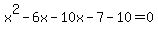 x%5E2+-+6x+-+10x+-+7+-+10+=+0