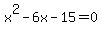 x%5E2+-+6x+-+15+=+0
