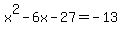 x%5E2+-+6x+-+27+=+-13