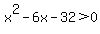 x%5E2+-+6x+-+32+%3E+0