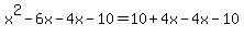 x%5E2+-+6x+-4x+-10+=+10+%2B+4x+-4x+-10