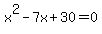 x%5E2+-+7x+%2B+30+=+0