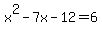 x%5E2+-+7x+-+12+=+6