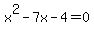 x%5E2+-+7x+-+4+=+0