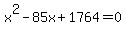 x%5E2+-+85x+%2B+1764+=+0