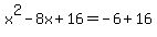 x%5E2+-+8x%2B16=+-6%2B16+