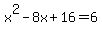 x%5E2+-+8x+%2B+16=6