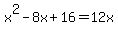 x%5E2+-+8x+%2B+16+=+12x