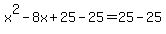 x%5E2+-+8x+%2B+25+-+25+=+25+-+25