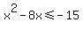 x%5E2+-+8x+%3C=+-15
