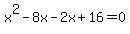 x%5E2+-+8x+-2x+%2B16+=0