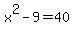 x%5E2+-+9+=+40