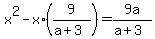 x%5E2+-+x%2A%289%2F%28a%2B3%29%29+=+9a%2F%28a%2B3%29