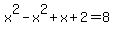 x%5E2+-+x%5E2+%2B+x+%2B+2+=+8