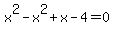 x%5E2+-+x%5E2+%2B+x+-+4+=+0+