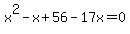 x%5E2+-+x+%2B+56+-+17x+=+0