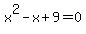 x%5E2+-+x+%2B+9+=+0