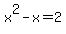 x%5E2+-+x+=+2