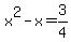 x%5E2+-+x+=+3%2F4