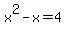 x%5E2+-+x+=+4