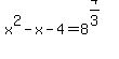 x%5E2+-+x+-+4+=+8%5E%284%2F3%29